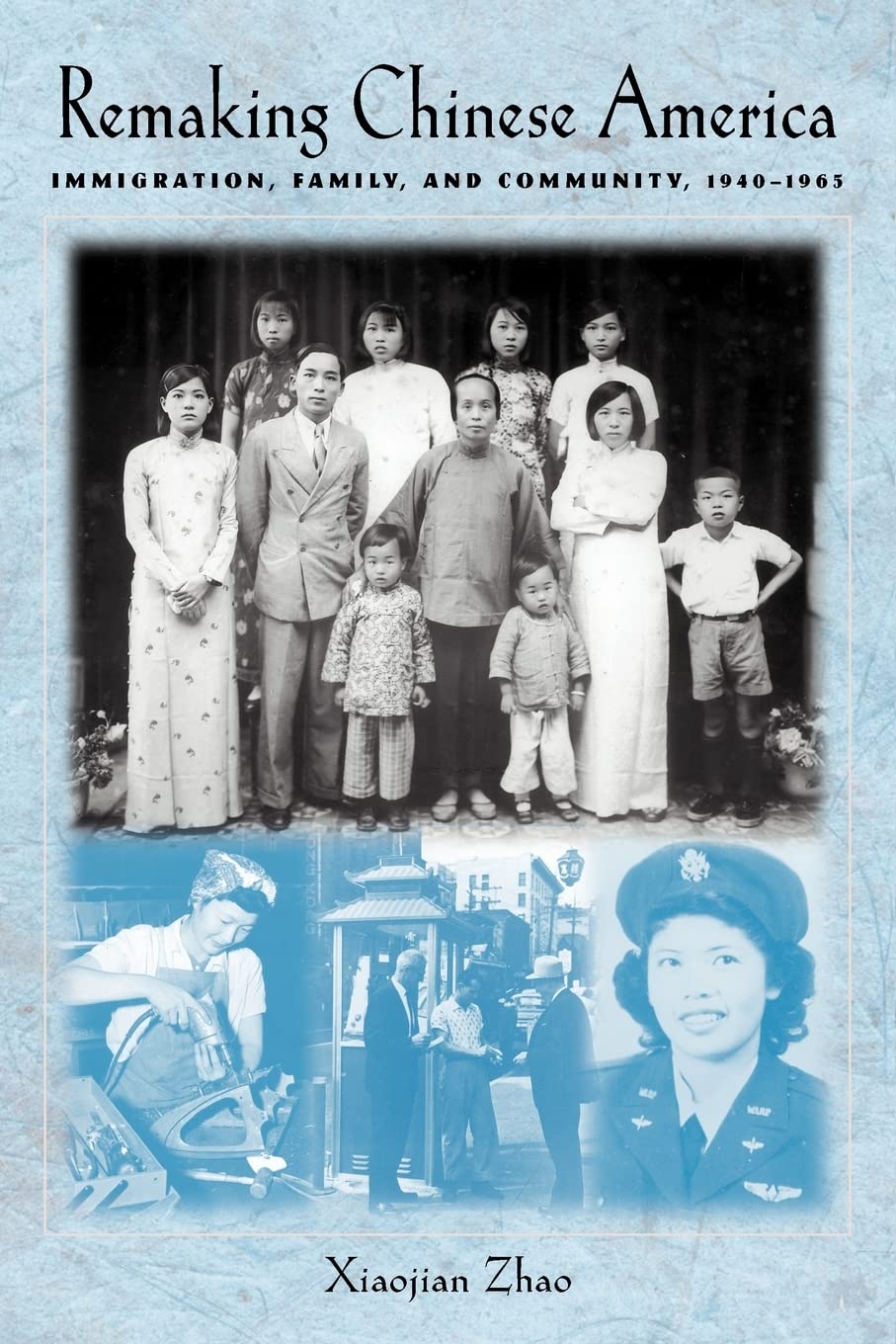 Remaking Chinese America: Immigration, Family, And Community, 19401965
