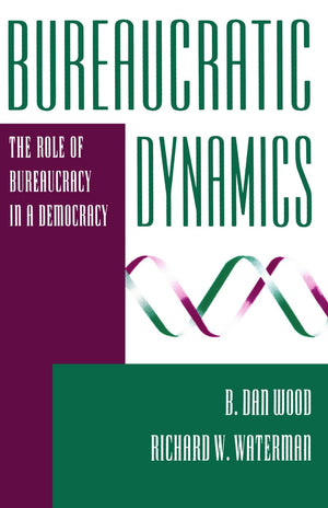 Bureaucratic Dynamics: The Role Of Bureaucracy In A Democracy (Transforming American Politics),New