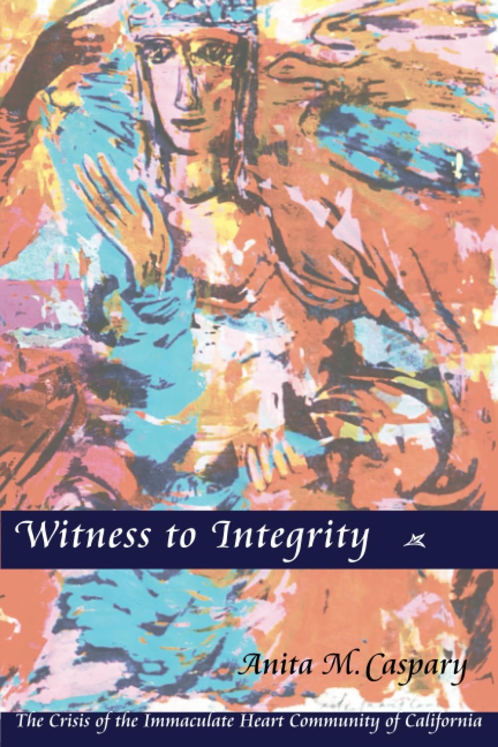 Witness To Integrity: The Crisis Of The Immaculate Heart Community Of California,Used