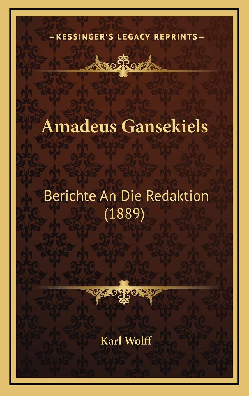 Amadeus Gansekiels: Berichte An Die Redaktion (1889) (German Edition),New