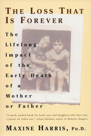 The Loss That Is Forever: The Lifelong Impact of the Early Death of a Mother or Father,Used