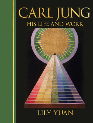 Carl Jung: His Life And Work: Deluxe Illustrated Hardback Edition