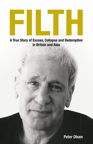 Filth: A True Story Of Excess, Collapse And Redemption In Britain And Asia