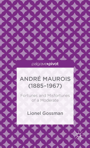 Andr Maurois (18851967): Fortunes and Misfortunes of a Moderate (Palgrave Pivot),Used