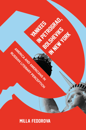 Yankees in Petrograd, Bolsheviks in New York: America and Americans in Russian Literary Perception (NIU Series in Slavic, East E,Used