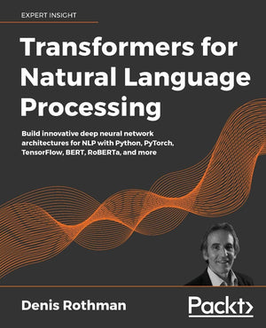 Transformers for Natural Language Processing: Build innovative deep neural network architectures for NLP with Python, PyTorch, T,New