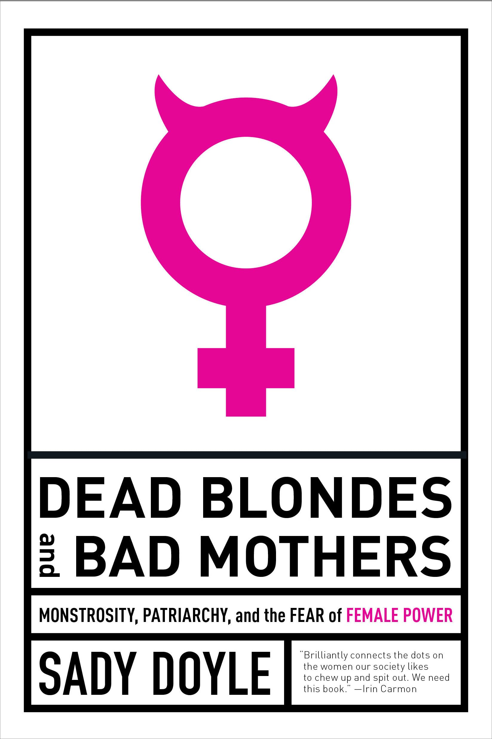 Dead Blondes and Bad Mothers: Monstrosity, Patriarchy, and the Fear of Female Power,Used