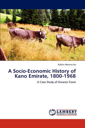 A SocioEconomic History of Kano Emirate, 18001968: A Case Study of Gwarzo Town,Used
