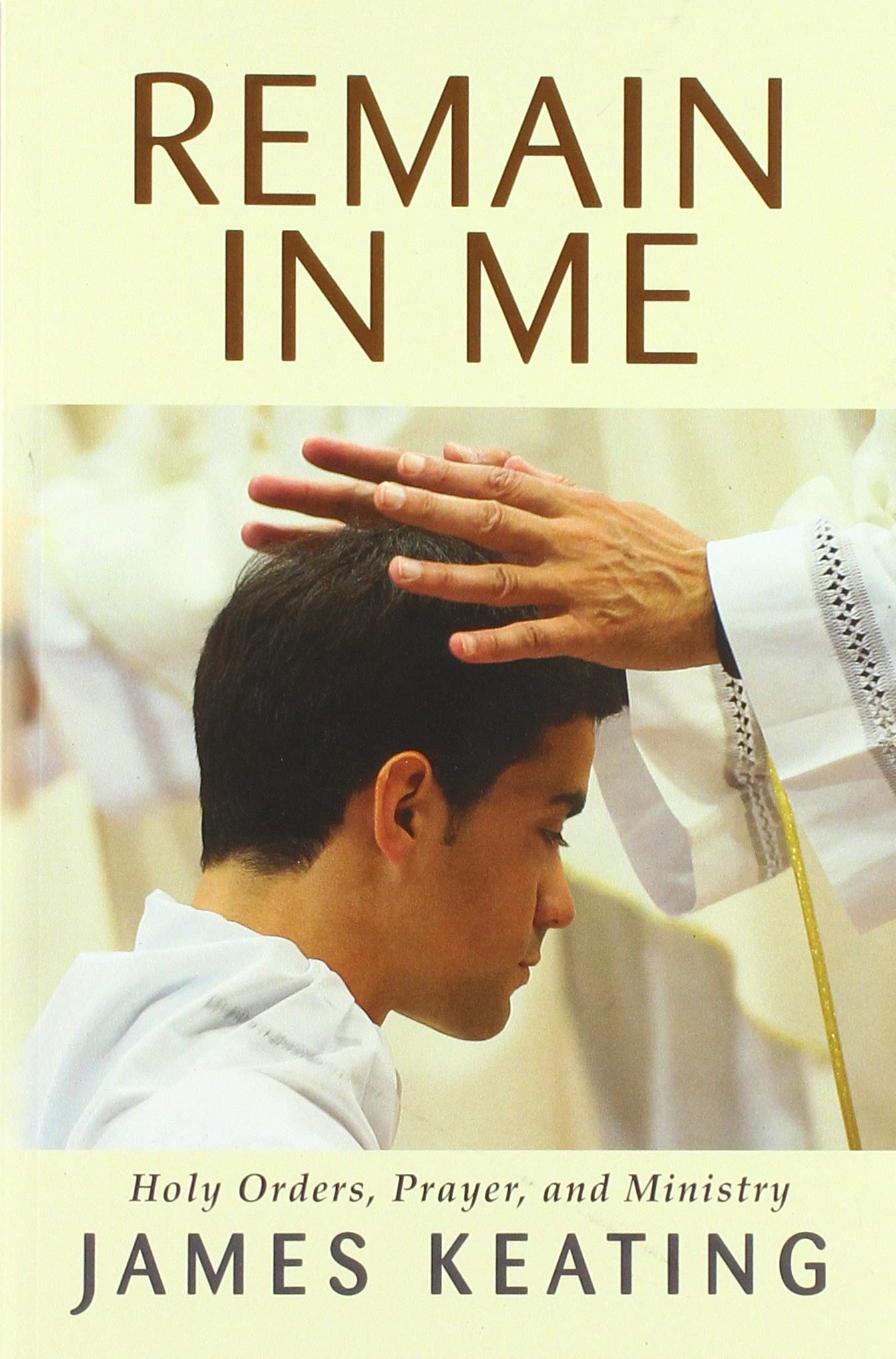 Remain In Me: Holy Orders, Prayer, And Ministry,Used