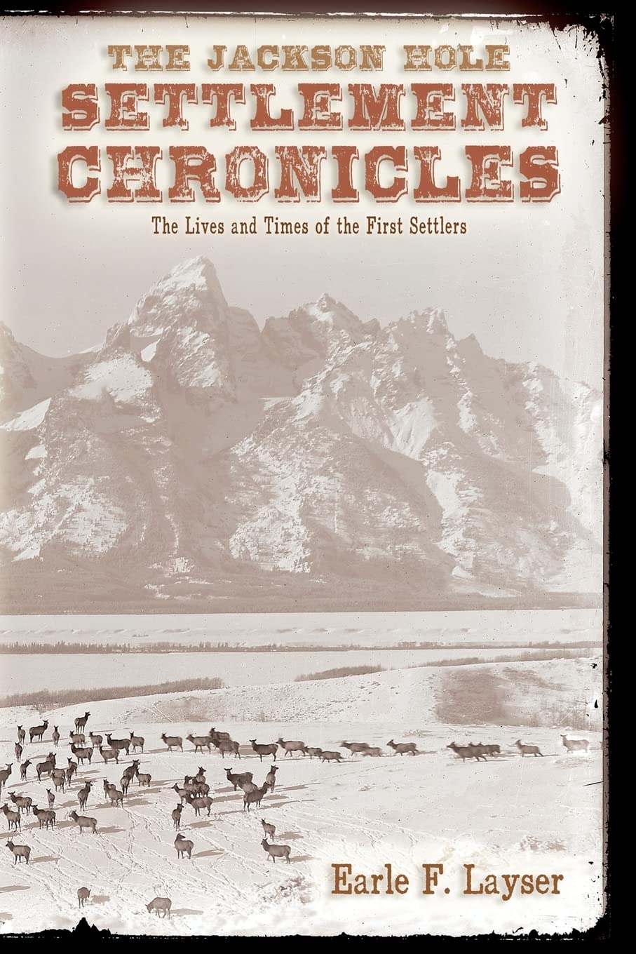 The Jackson Hole Settlement Chronicles: The Lives and Times of the First Settlers,Used