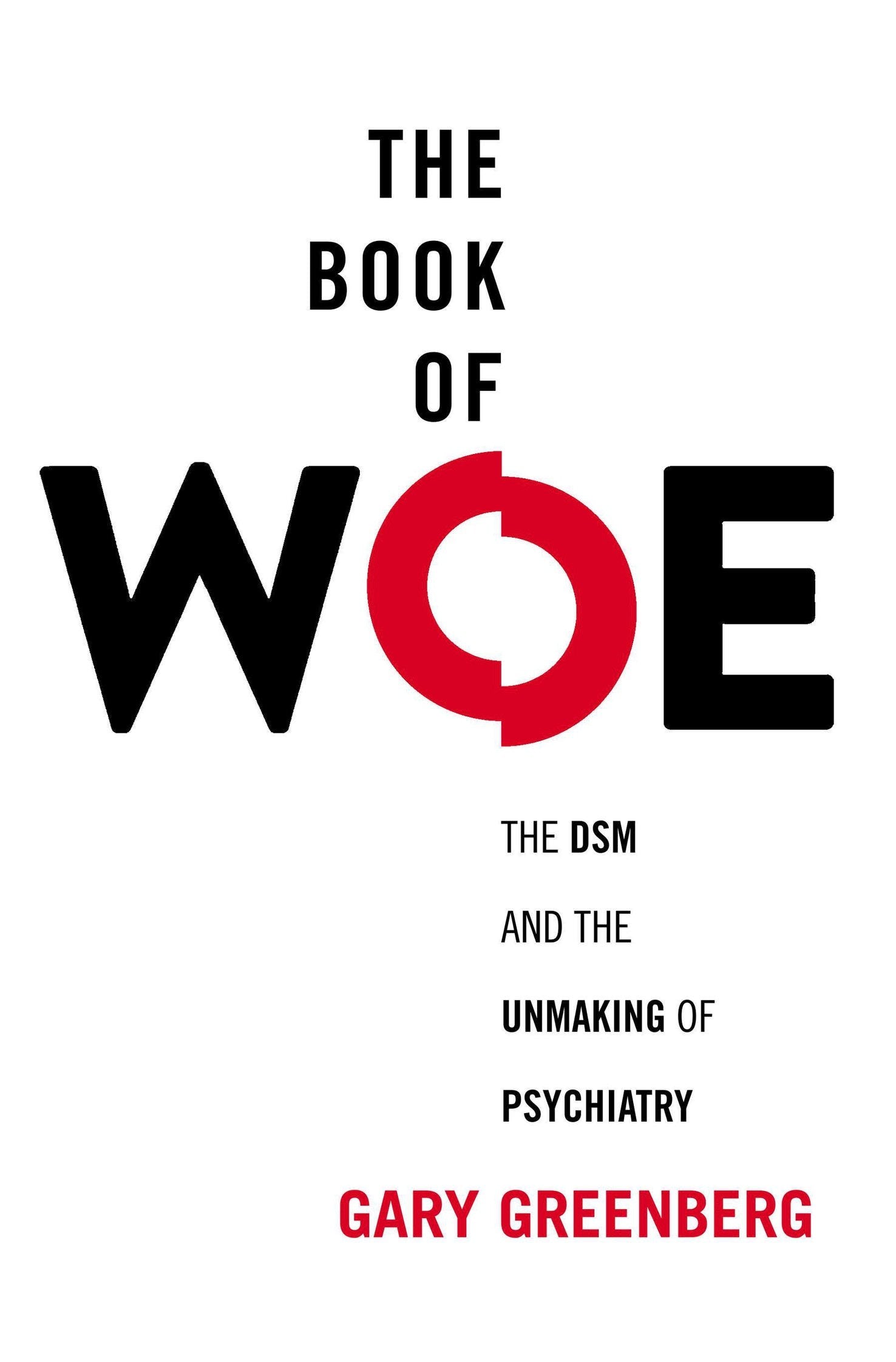 The Book Of Woe: The Dsm And The Unmaking Of Psychiatry,New