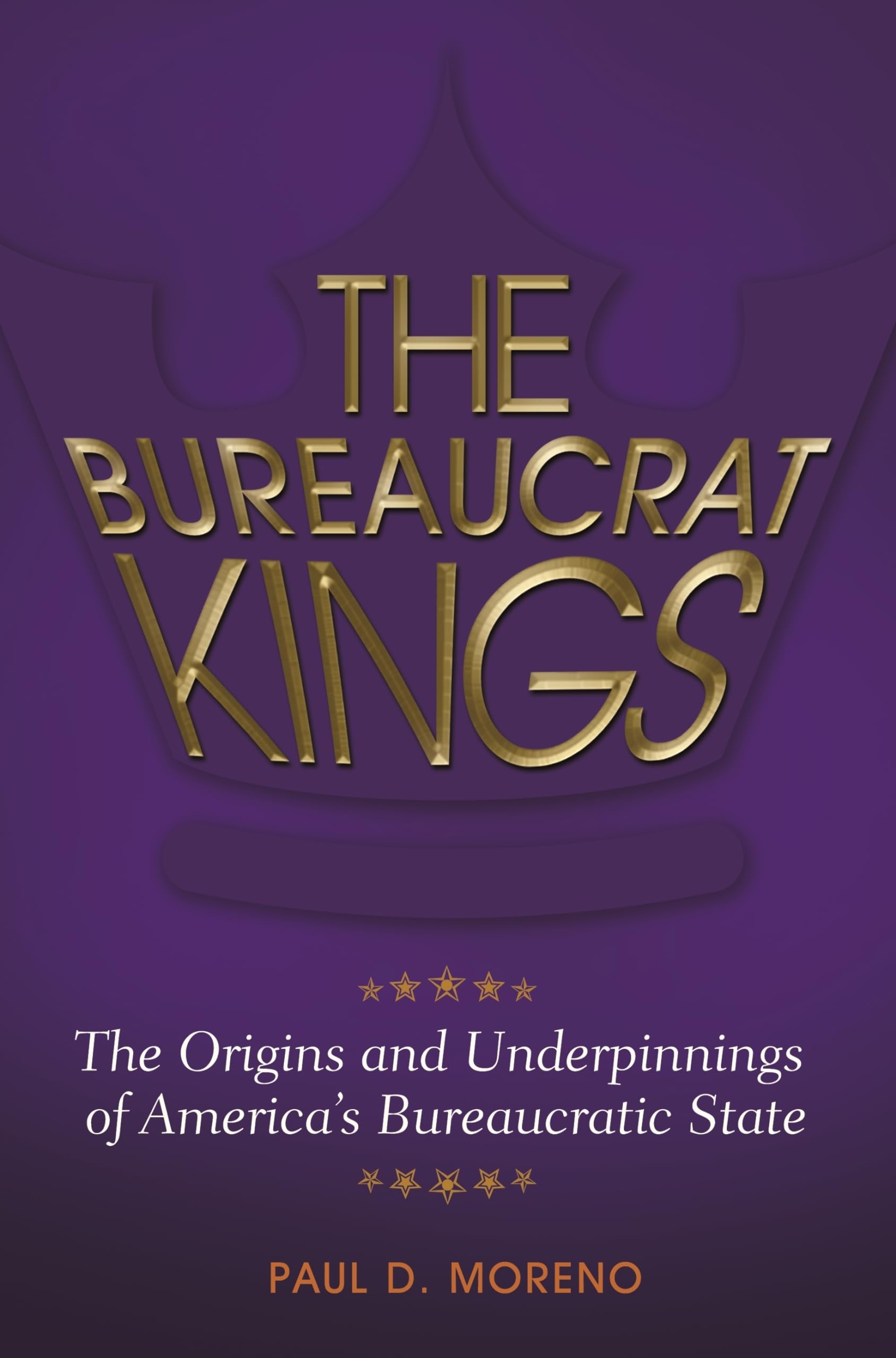 The Bureaucrat Kings: The Origins and Underpinnings of America's Bureaucratic State,Used