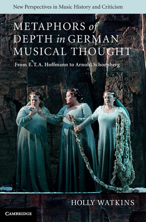 Metaphors of Depth in German Musical Thought: From E. T. A. Hoffmann to Arnold Schoenberg (New Perspectives in Music History and,Used