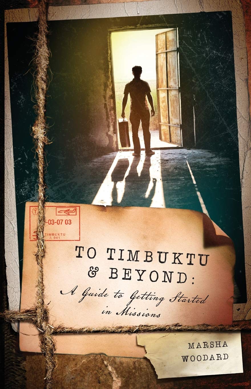 To Timbuktu and Beyond:: A Guide to Getting Started in Missions,New