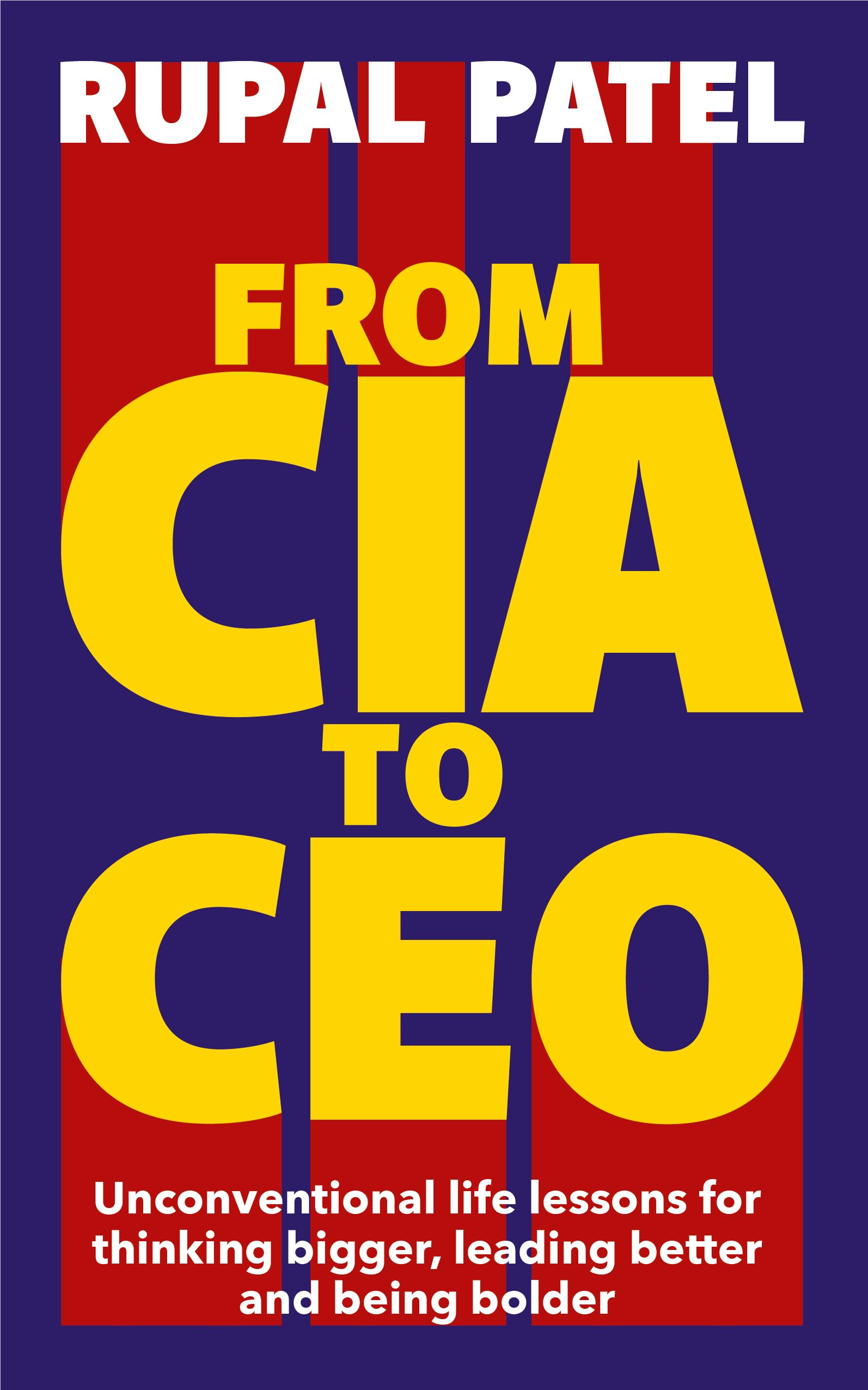 From CIA to CEO: Unconventional Life Lessons for Thinking Bigger, Leading Better, and Being Bolder (Leadership Book for CEOS, CI,New