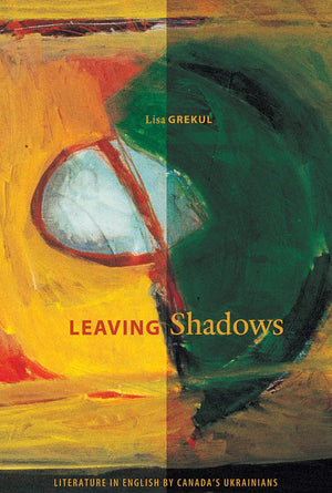 Leaving Shadows: Literature in English by Canada's Ukrainians (cuRRents),Used