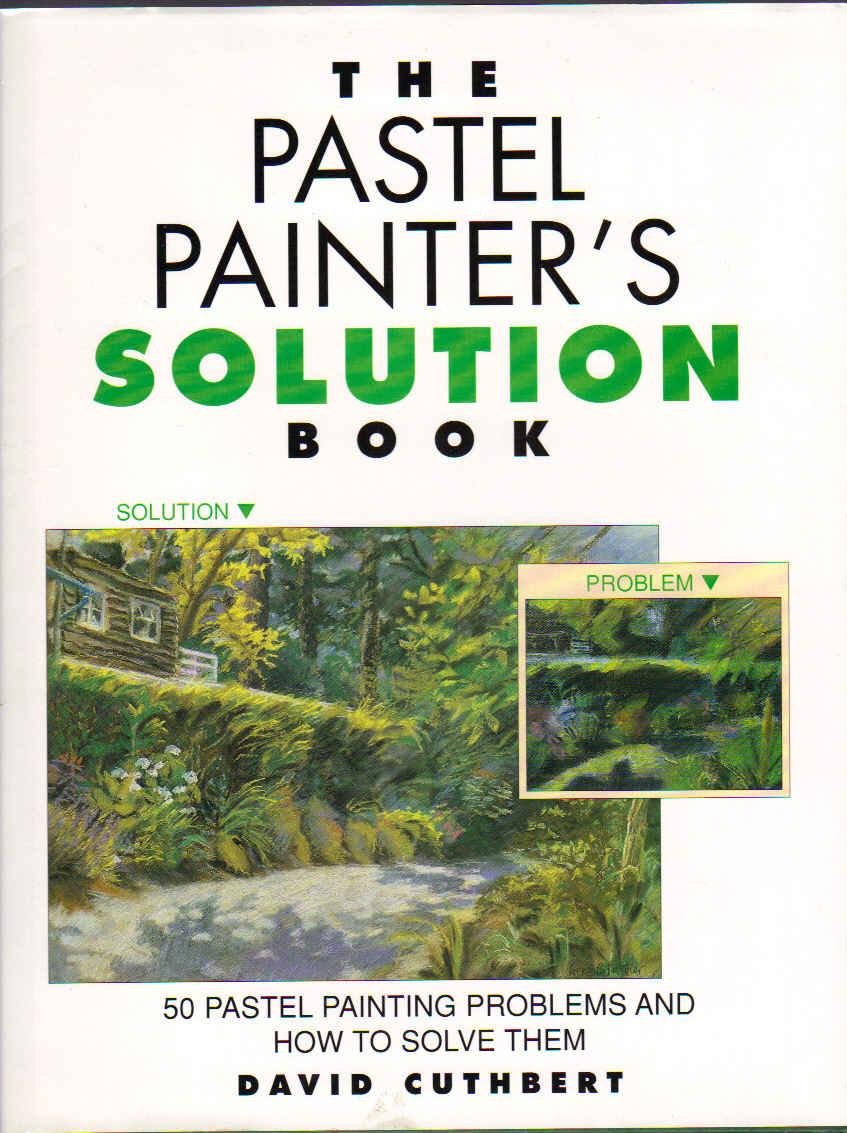 Pastel Painter'S Solution Book: 50 Pastel Painting Problems And How To Solve Them