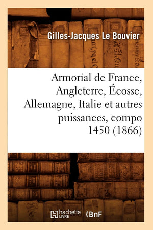 Armorial De France, Angleterre, Cosse, Allemagne, Italie Et Autres Puissances, Compo 1450 (1866) (Histoire) (French Edition),New