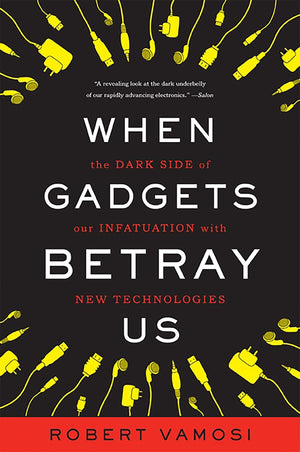 When Gadgets Betray Us: The Dark Side Of Our Infatuation With New Technologies