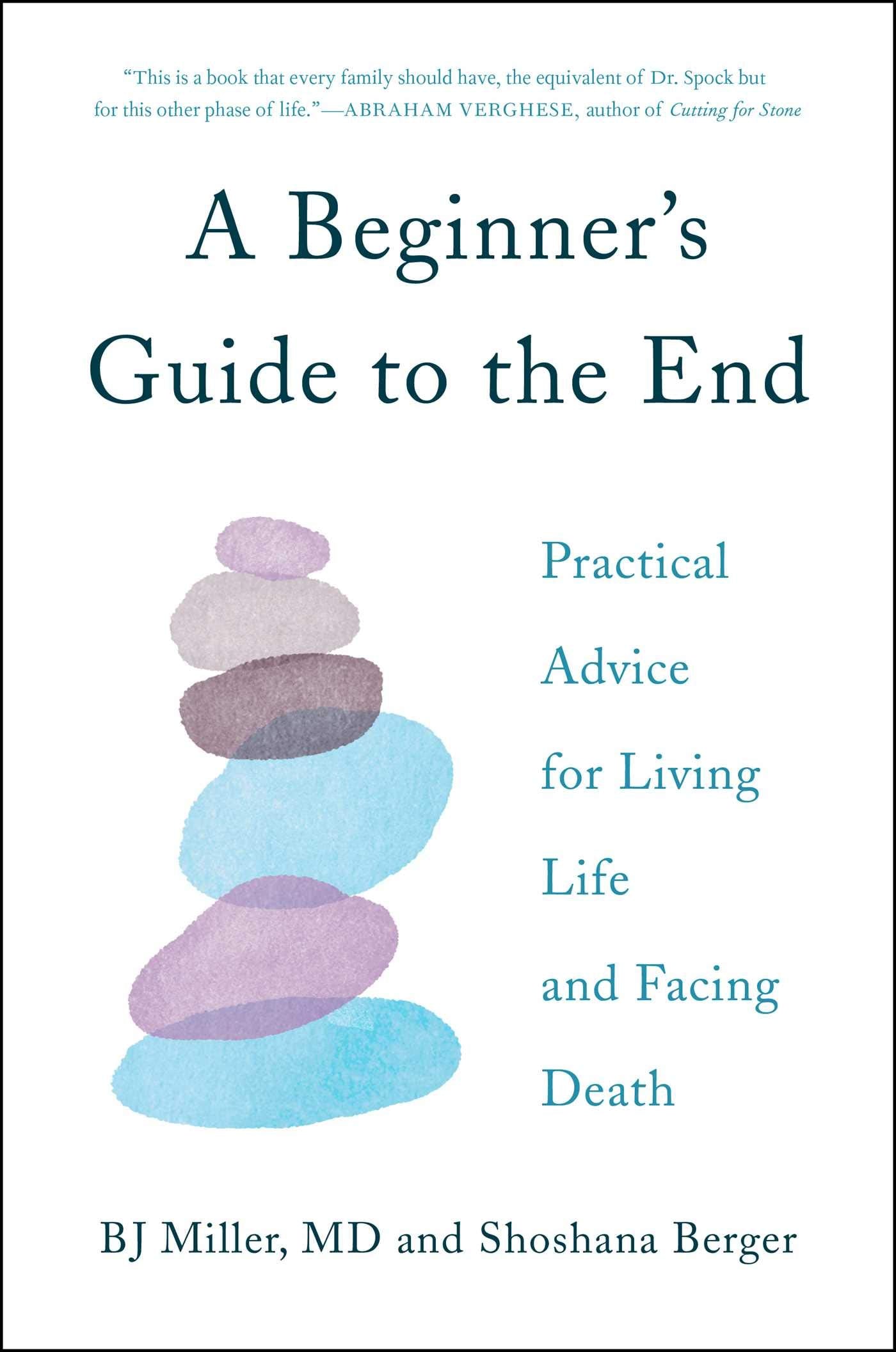 A Beginner's Guide to the End: Practical Advice for Living Life and Facing Death,New