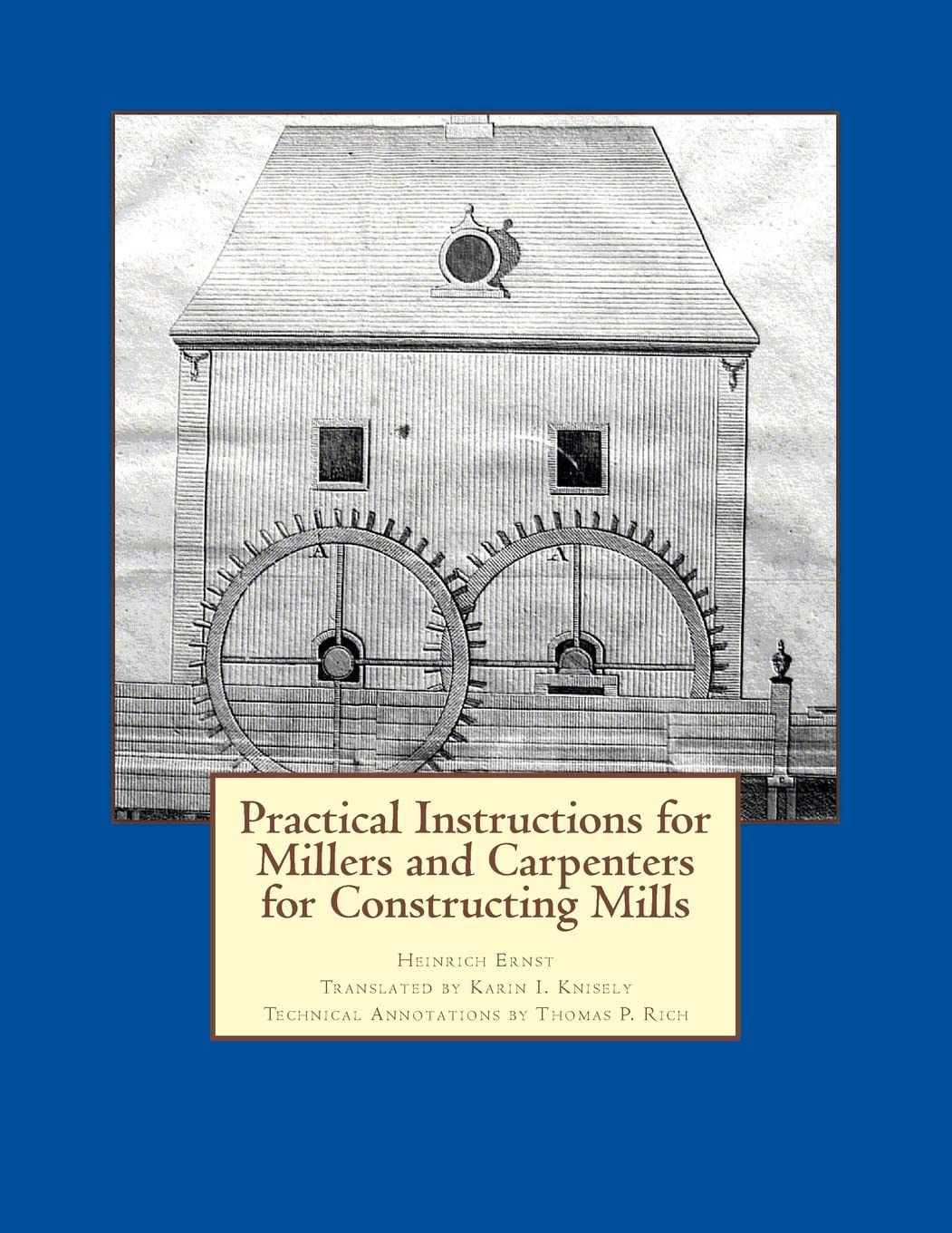 Practical Instructions for Millers and Carpenters for Constructing Mills,Used