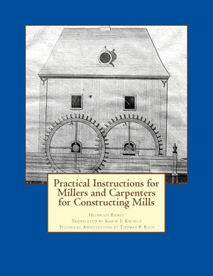 Practical Instructions for Millers and Carpenters for Constructing Mills,Used