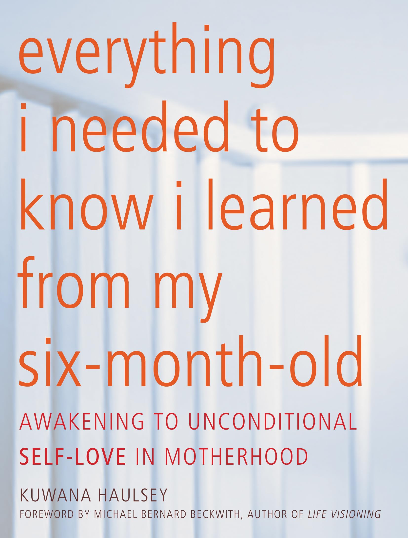 Everything I Needed to Know I Learned From My SixMonthOld: Awakening To Unconditional SelfLove in Motherhood,Used