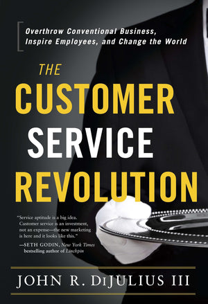 The Customer Service Revolution: Overthrow Conventional Business, Inspire Employees, and Change the World,New