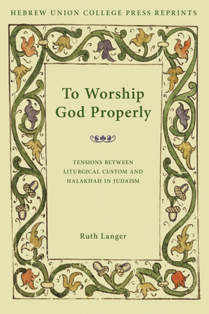 To Worship God Properly: Tensions Between Liturgical Custom and Halakhah in Judaism (Monographs of the Hebrew Union College),Used
