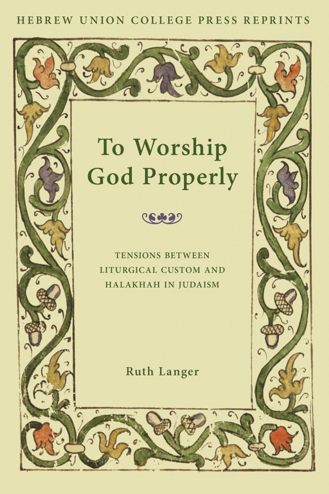 To Worship God Properly: Tensions Between Liturgical Custom and Halakhah in Judaism (Monographs of the Hebrew Union College),Used