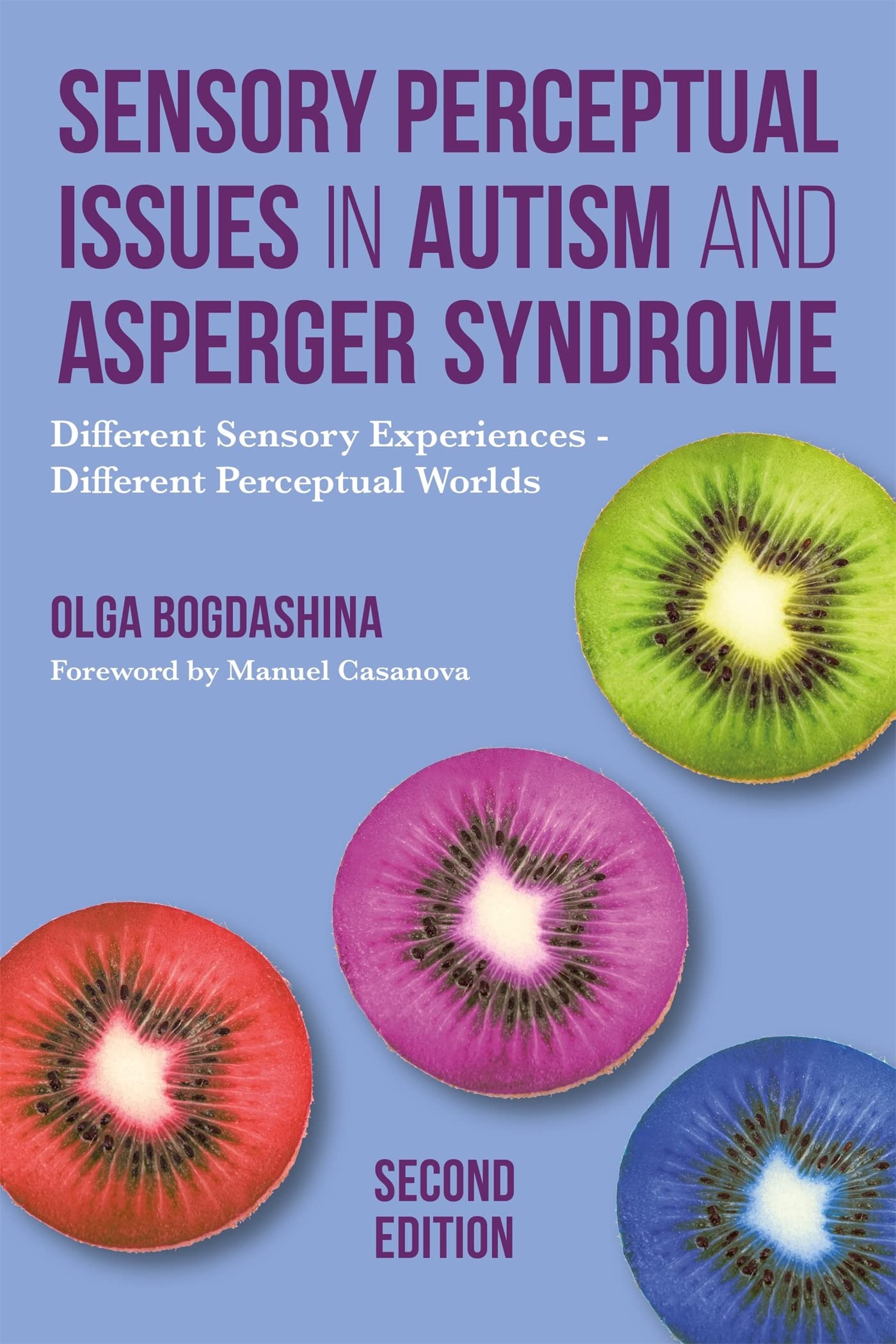 Sensory Perceptual Issues in Autism and Asperger Syndrome, Second Edition: Different Sensory Experiences  Different Perceptual ,Used