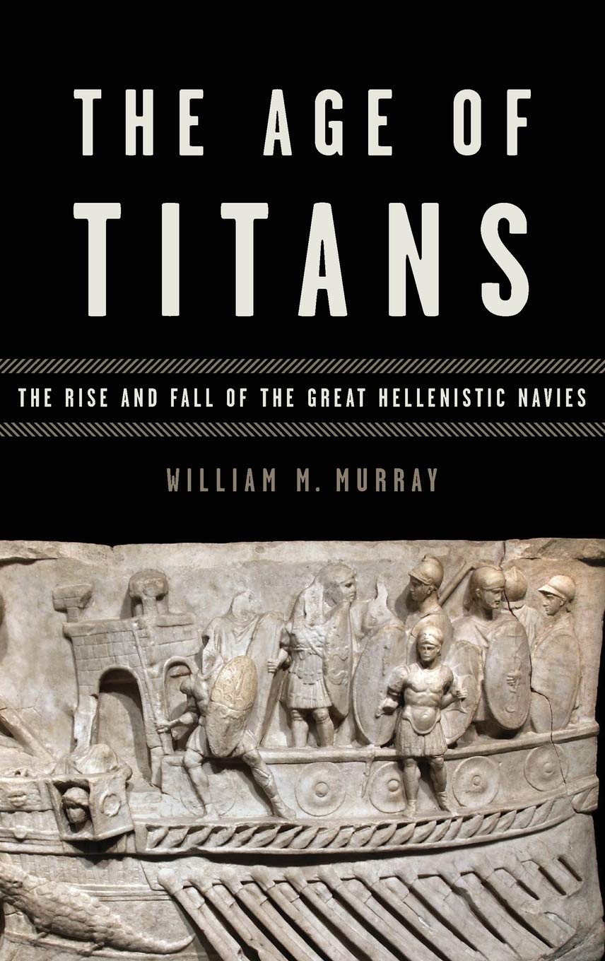 The Age Of Titans: The Rise And Fall Of The Great Hellenistic Navies (Onassis Series In Hellenic Culture)