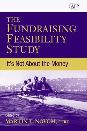 The Fundraising Feasibility Study: It'S Not About The Money,New