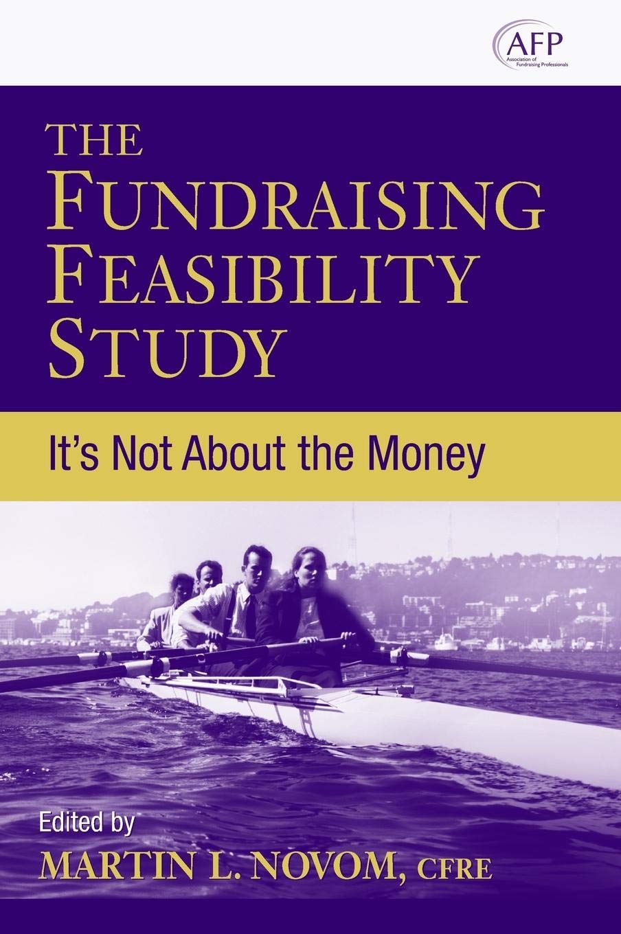 The Fundraising Feasibility Study: It'S Not About The Money,New