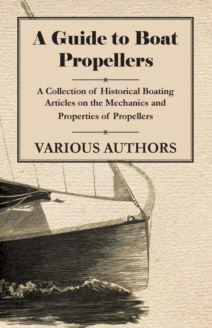 A Guide To Boat Propellers  A Collection Of Historical Boating Articles On The Mechanics And Properties Of Propellers,Used