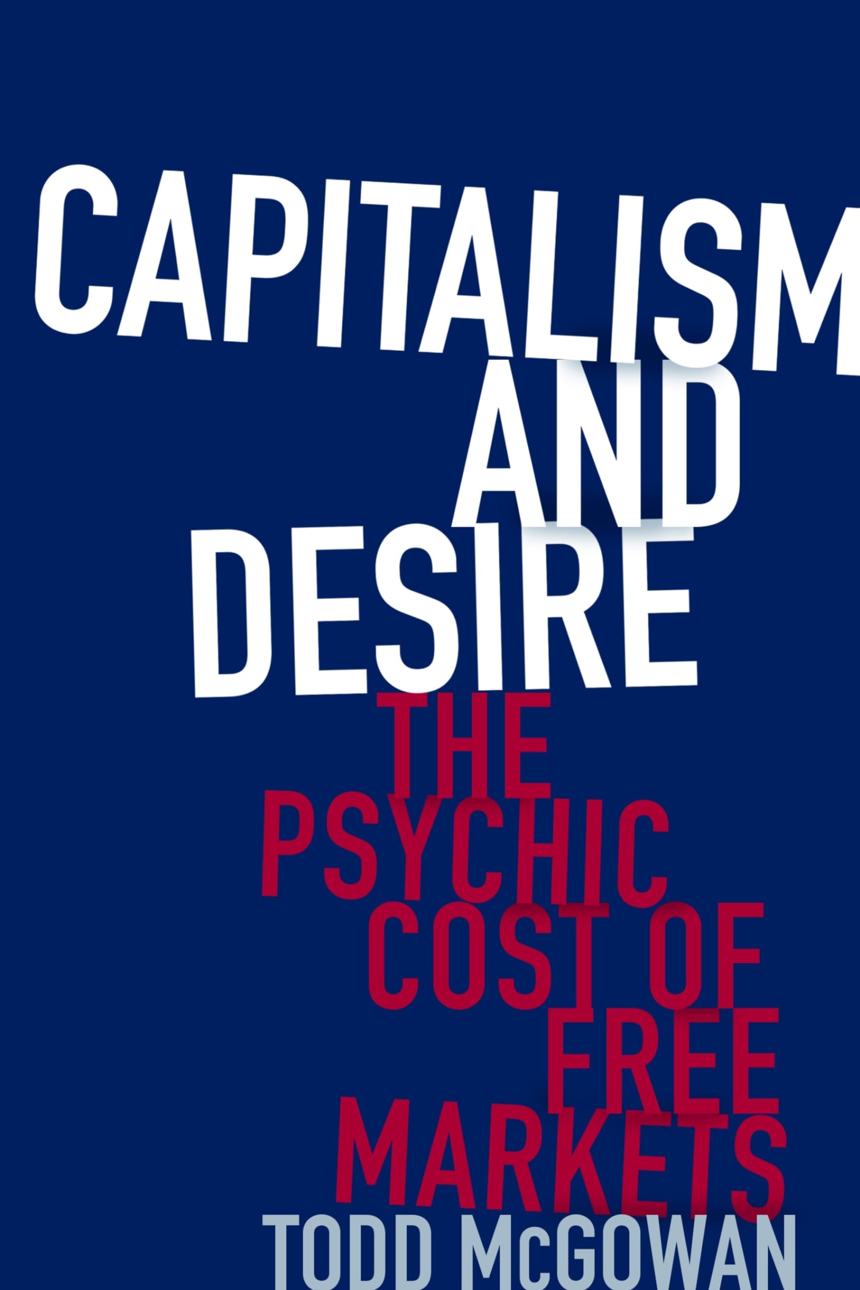 Capitalism and Desire: The Psychic Cost of Free Markets,Used