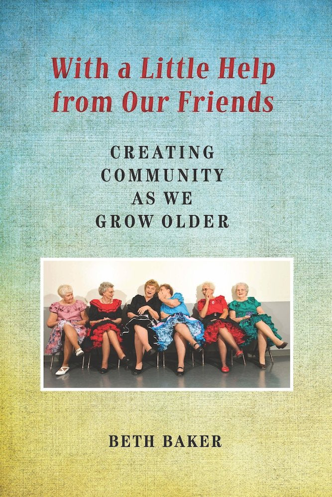 With a Little Help from Our Friends: Creating Community as We Grow Older,New