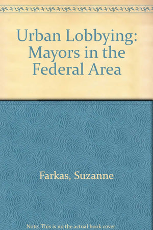 Urban Lobbying: Mayors in the Federal Arena,Used