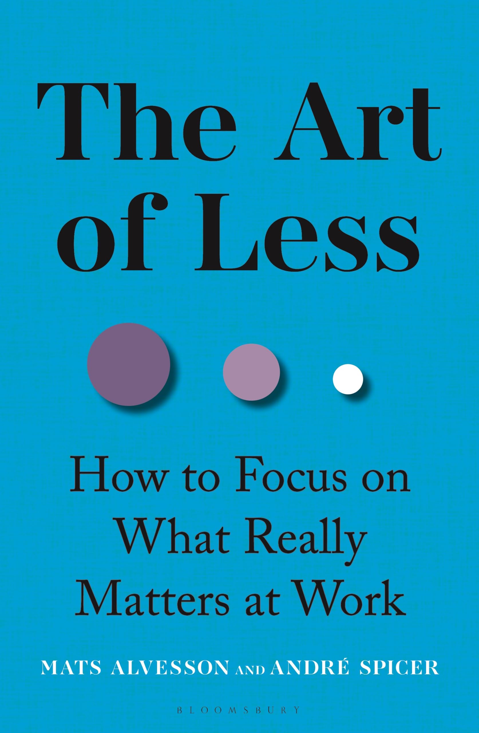 The Art Of Less: How To Focus On What Really Matters At Work