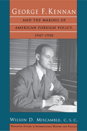 George F. Kennan And The Making Of American Foreign Policy, 19471950,New
