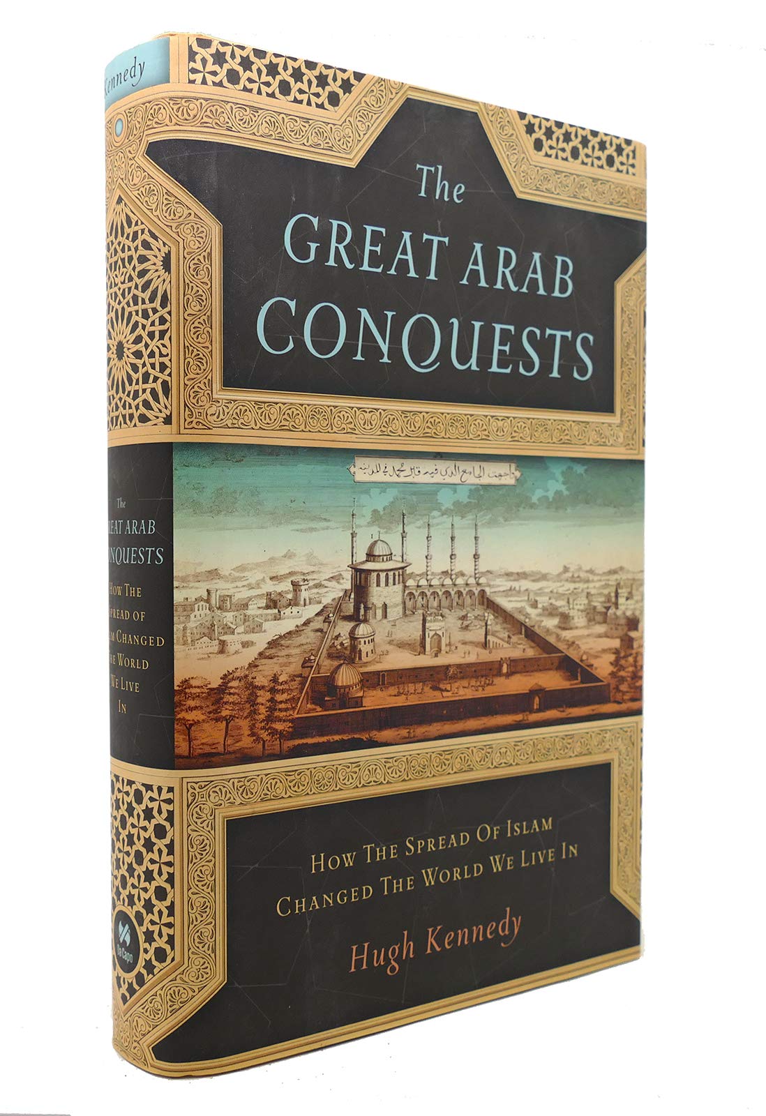 The Great Arab Conquests: How The Spread Of Islam Changed The World We Live In-used