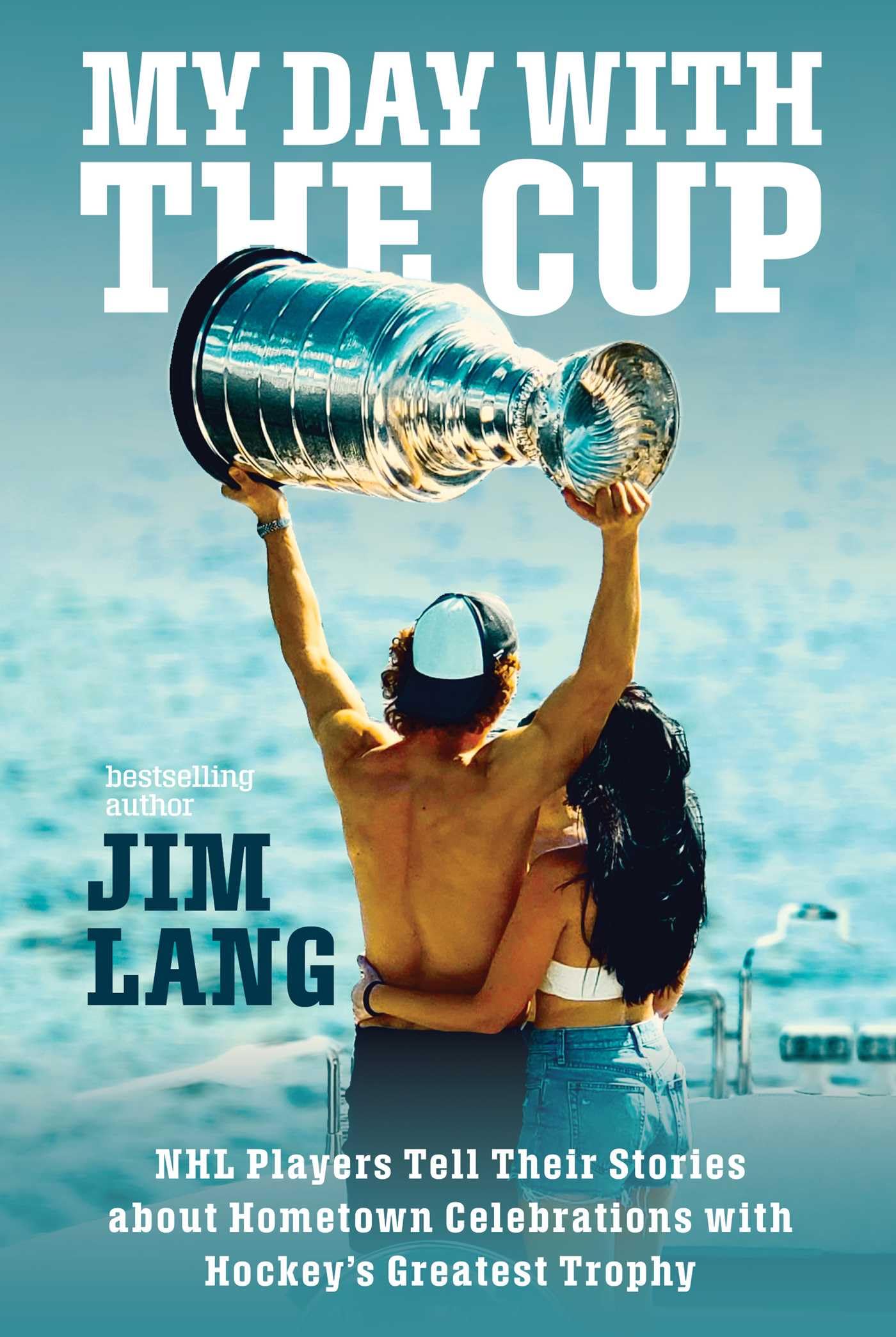My Day with the Cup: NHL Players Tell Their Stories about Hometown Celebrations with Hockey's Greatest Trophy,New
