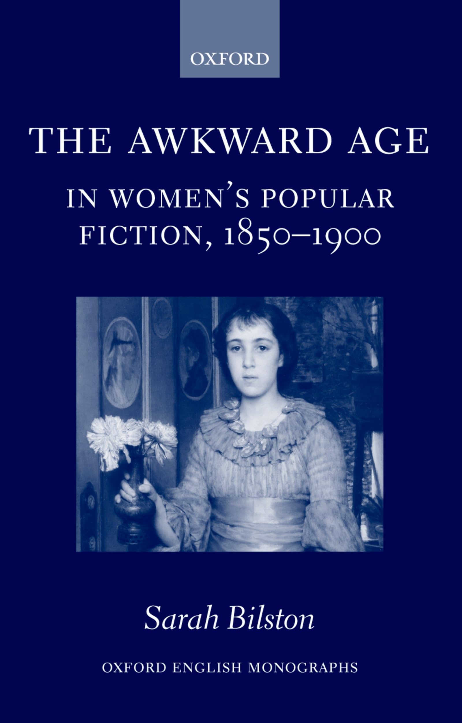 The Awkward Age In Women'S Popular Fiction, 18501900: Girls And The Transition To Womanhood (Oxford English Monographs)
