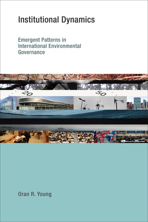 Institutional Dynamics: Emergent Patterns In International Environmental Governance (Earth System Governance),New