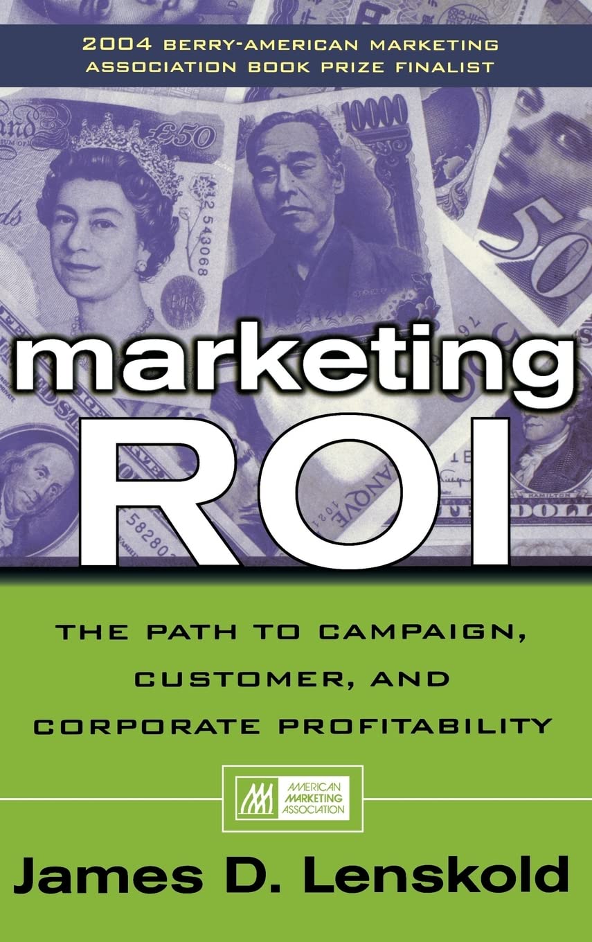 Marketing Roi: The Path To Campaign, Customer, And Corporate Profitability