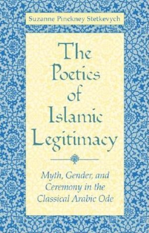 The Poetics of Islamic Legitimacy: Myth, Gender and Ceremony in the Classical Arabic Ode,Used