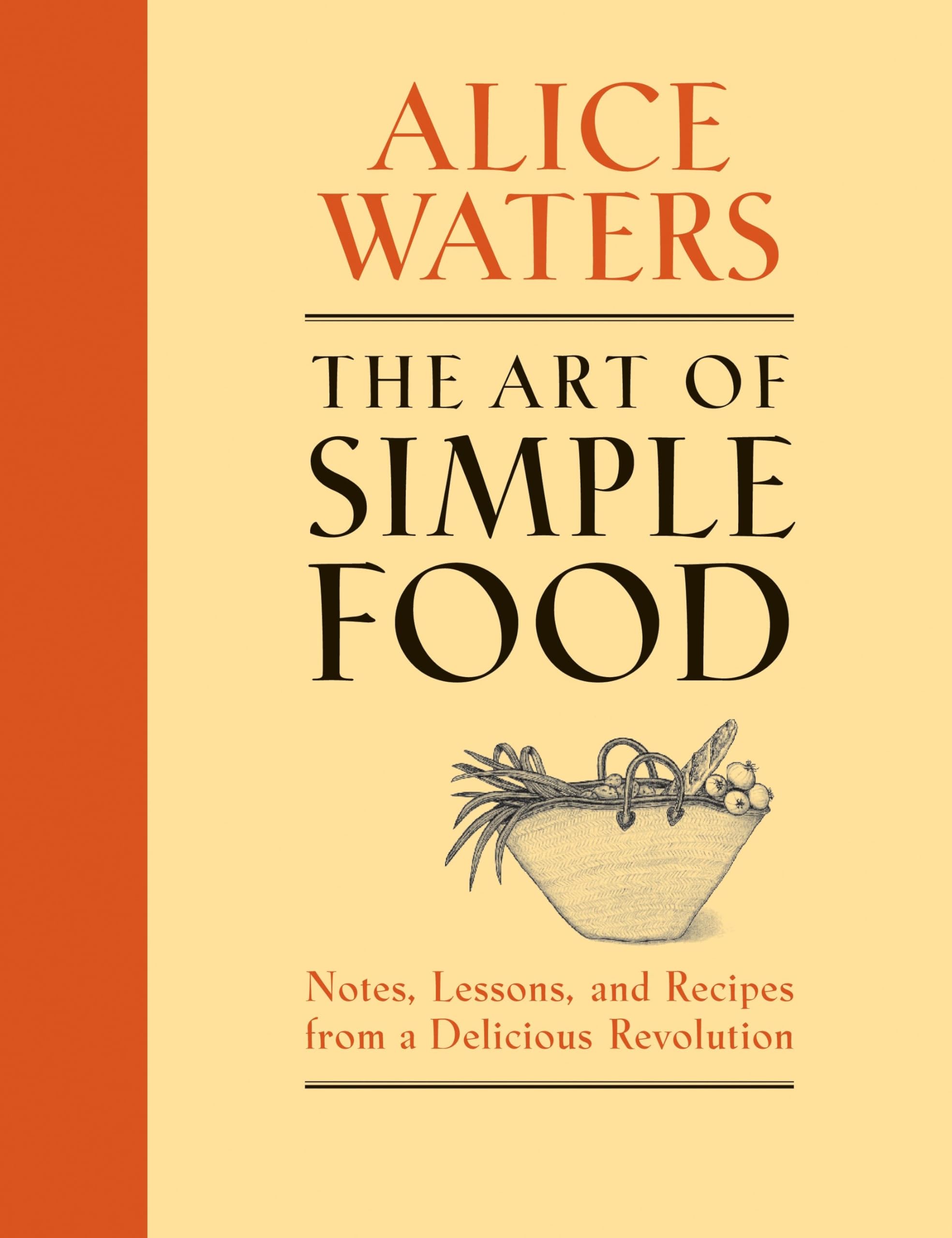 The Art Of Simple Food: Notes, Lessons, And Recipes From A Delicious Revolution: A Cookbook