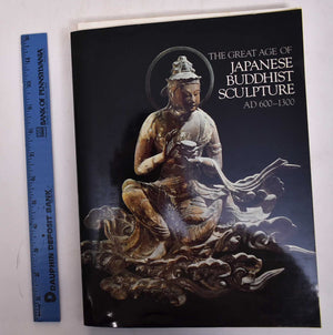 Great Age Of Japanese Buddhist Sculpture, A.D.6001300: Exhibition Catalogue