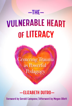 The Vulnerable Heart Of Literacy: Centering Trauma As Powerful Pedagogy (Language And Literacy Series),New