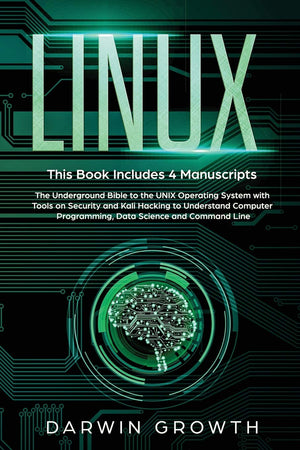 Linux: This Book Includes 4 Manuscripts. The Underground Bible to the UNIX Operating System with Tools On Security and Kali Hack